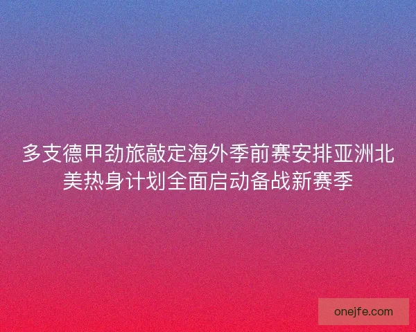 多支德甲劲旅敲定海外季前赛安排亚洲北美热身计划全面启动备战新赛季